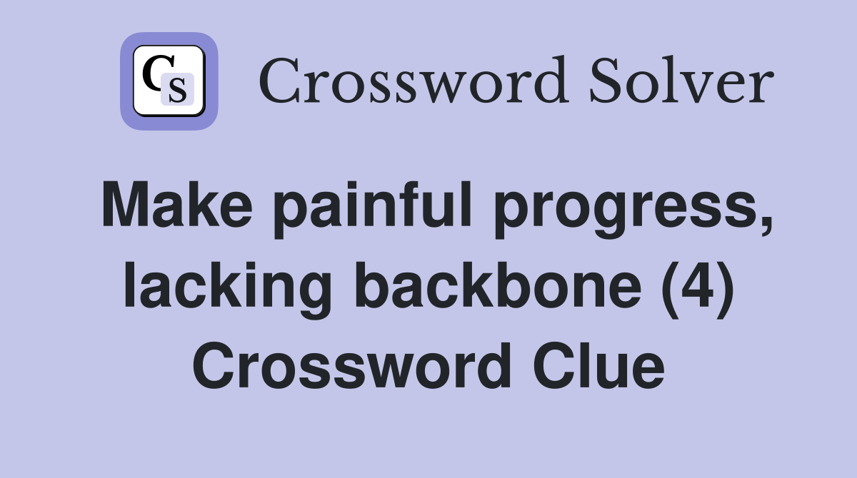 Make painful progress, lacking backbone (4) Crossword Clue