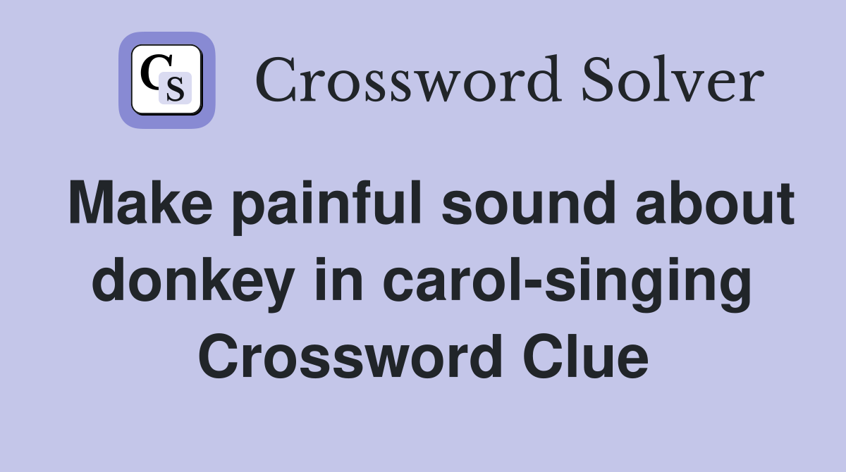 Make painful sound about donkey in carol-singing Crossword Clue