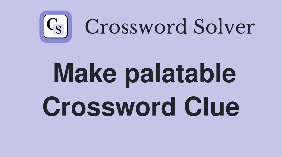 Make palatable Crossword Clue
