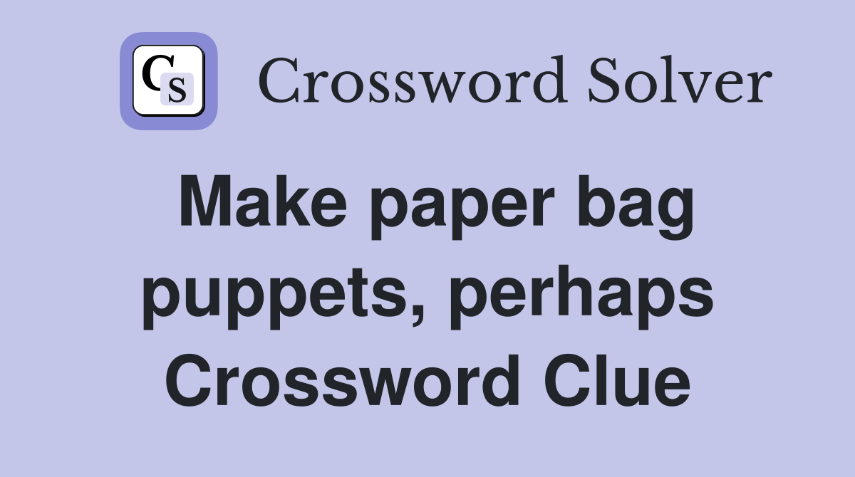 Make paper bag puppets, perhaps Crossword Clue