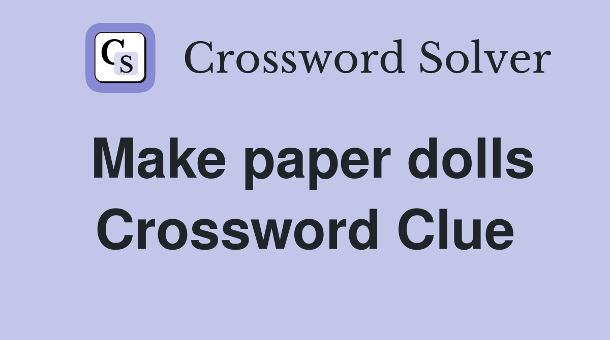 Make paper dolls Crossword Clue