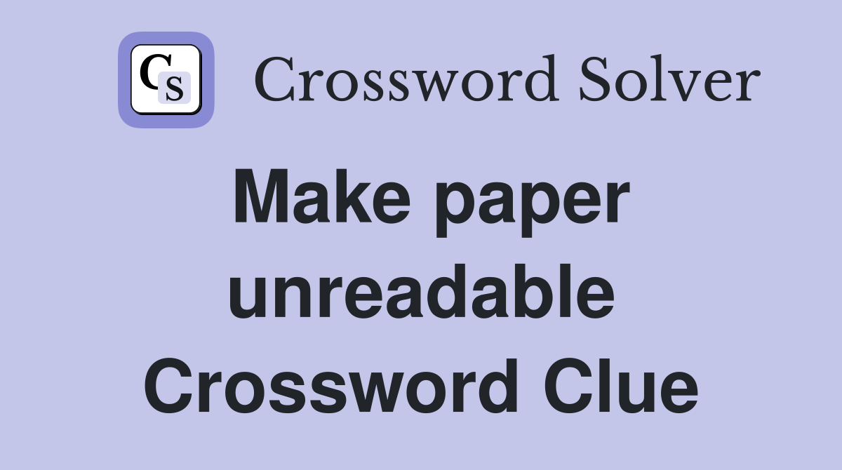 Make paper unreadable Crossword Clue