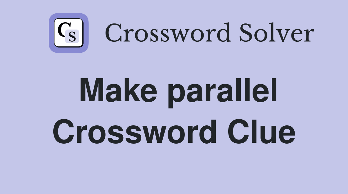 Make parallel Crossword Clue