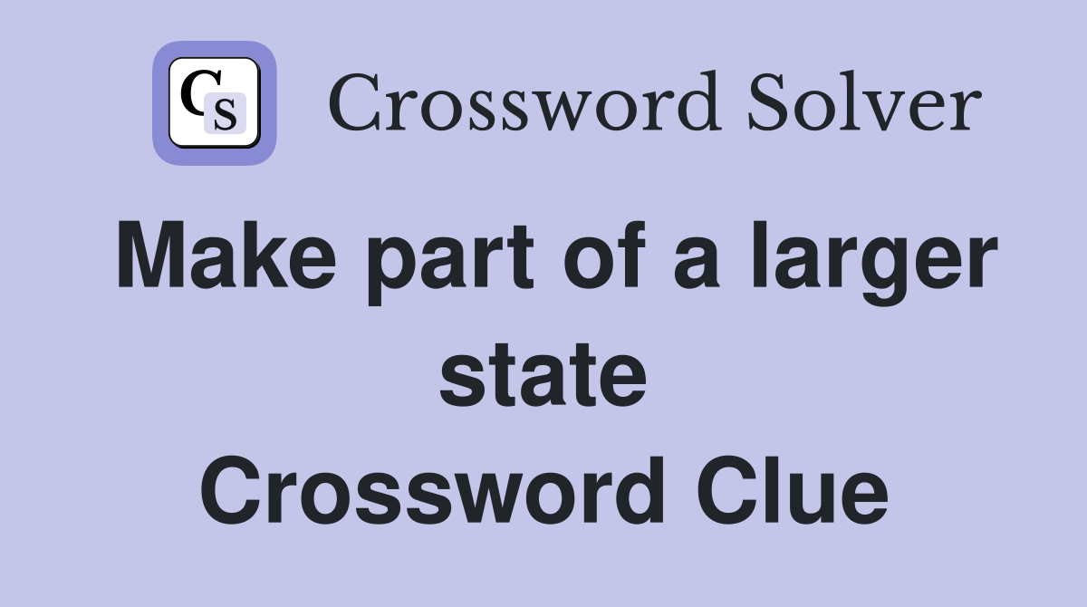 Make part of a larger state Crossword Clue