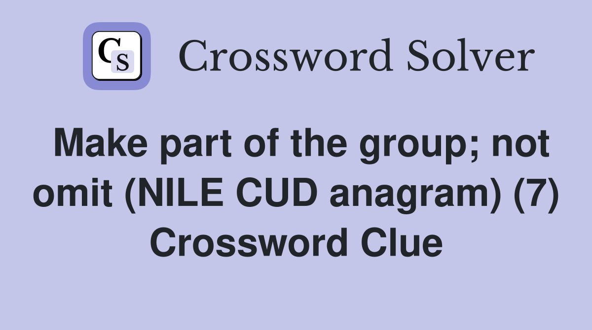 Make part of the group; not omit (NILE CUD anagram) (7) Crossword Clue
