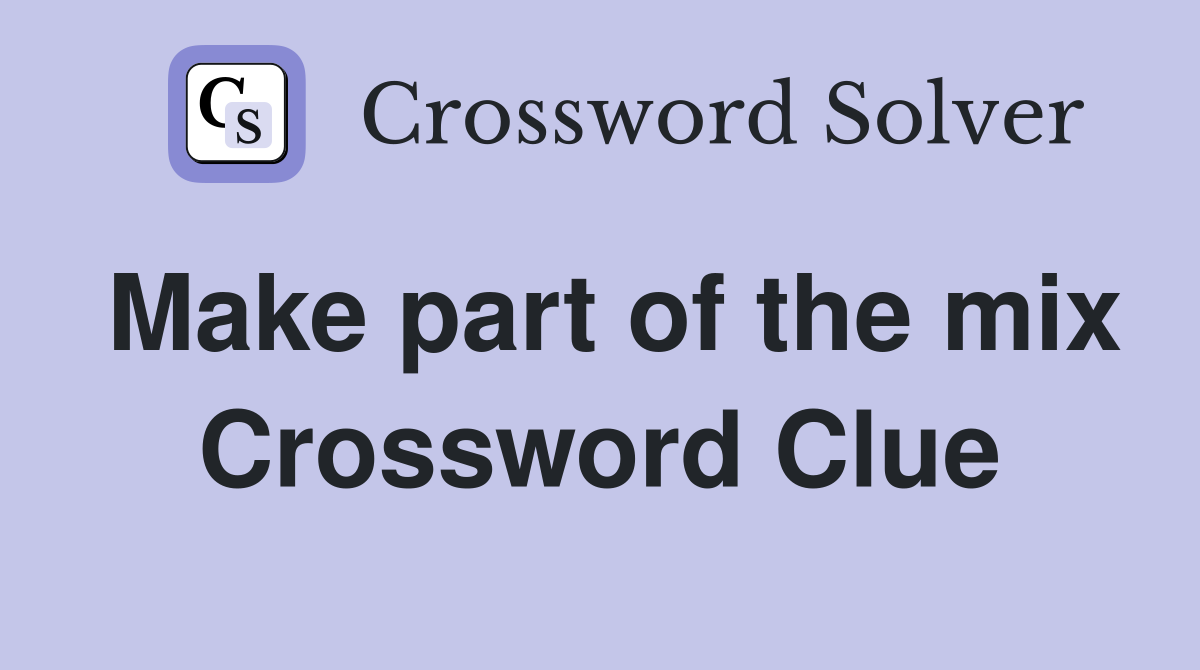 Make part of the mix Crossword Clue