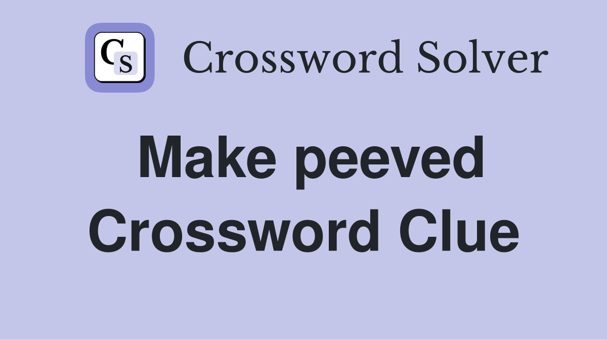 Make peeved Crossword Clue