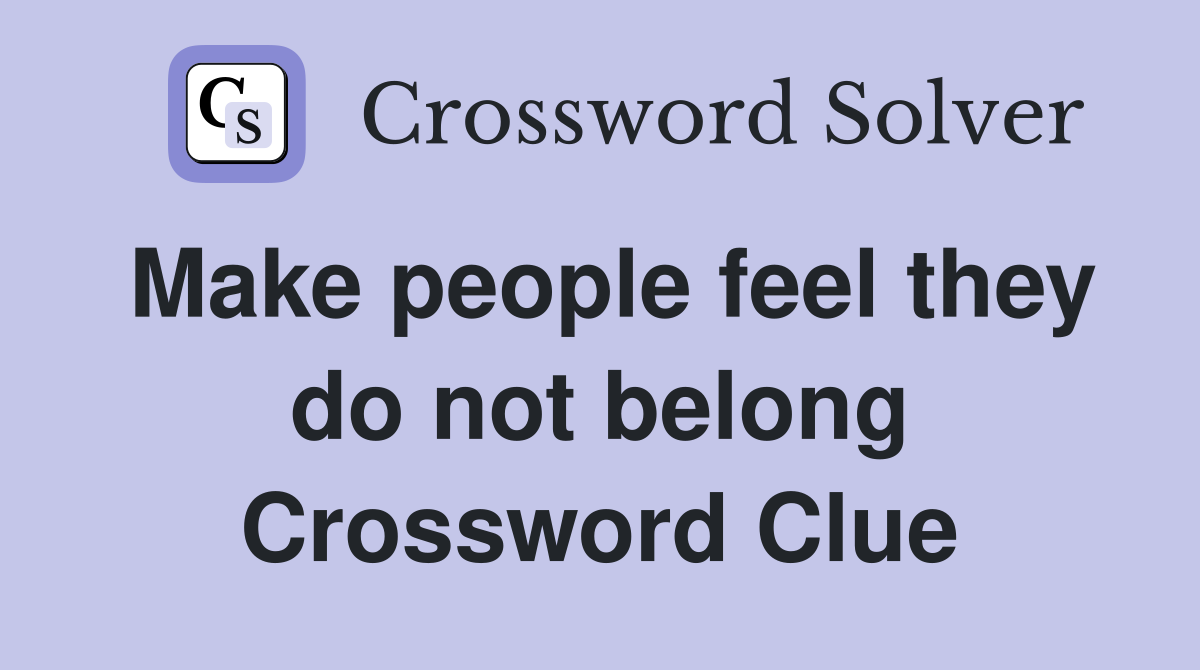 Make people feel they do not belong Crossword Clue
