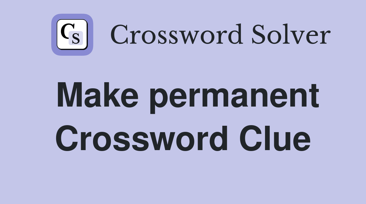 Make permanent Crossword Clue