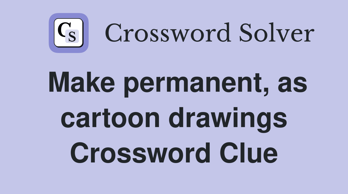 Make permanent, as cartoon drawings Crossword Clue