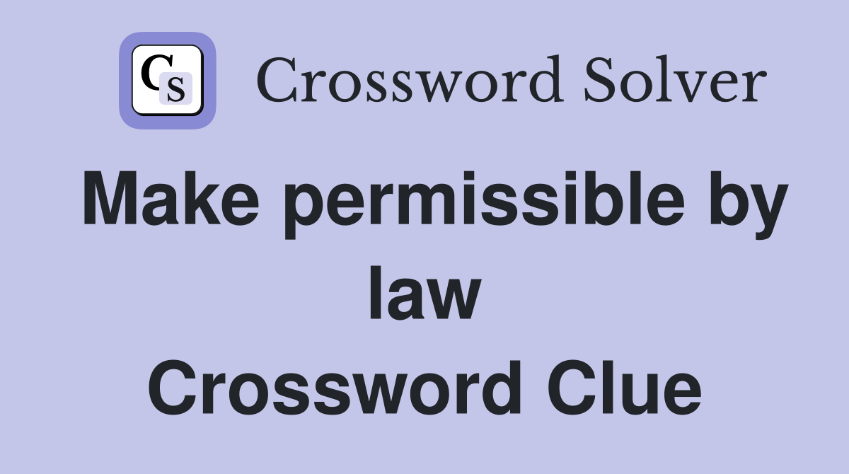 Make permissible by law Crossword Clue