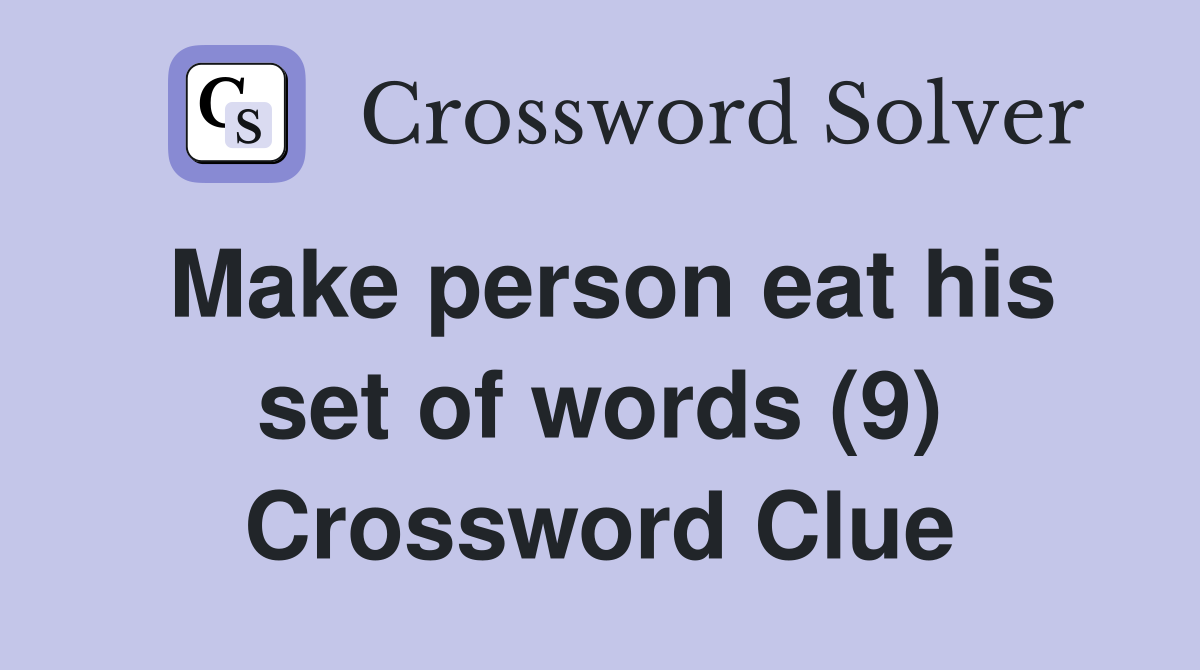 Make person eat his set of words (9) Crossword Clue
