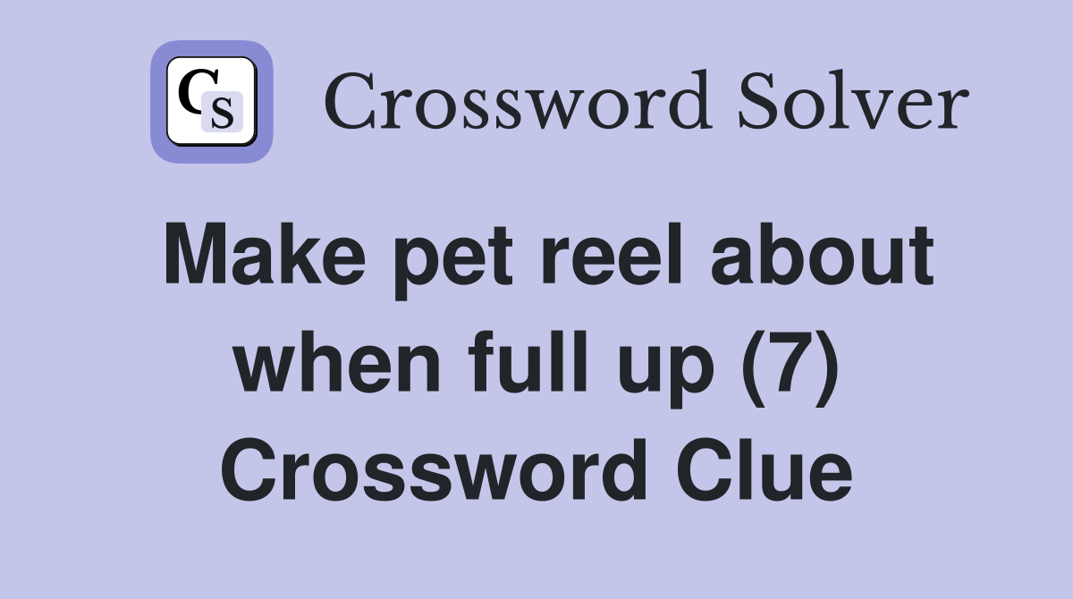 Make pet reel about when full up (7) Crossword Clue