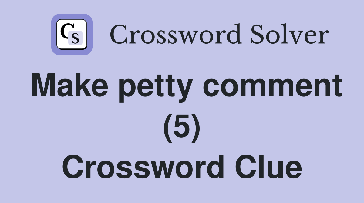 Make petty comment (5) Crossword Clue