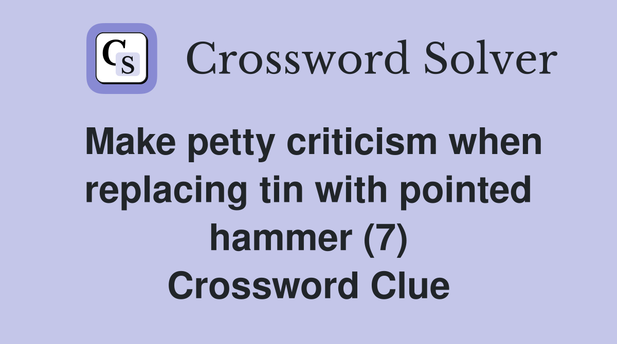 Make petty criticism when replacing tin with pointed hammer (7) Crossword Clue