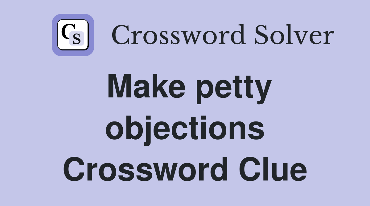 Make petty objections Crossword Clue