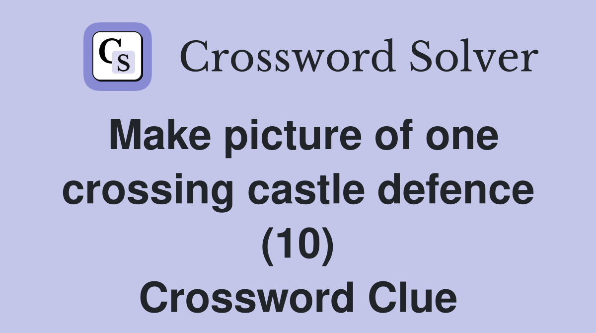 Make picture of one crossing castle defence (10) Crossword Clue