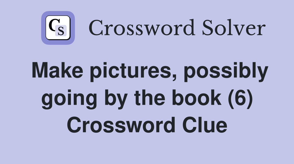 Make pictures, possibly going by the book (6) Crossword Clue