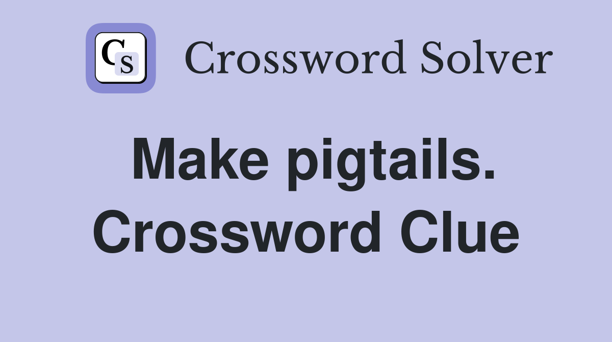 Make pigtails. Crossword Clue