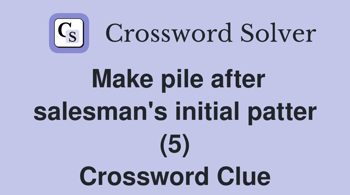 Make pile after salesman's initial patter (5) Crossword Clue
