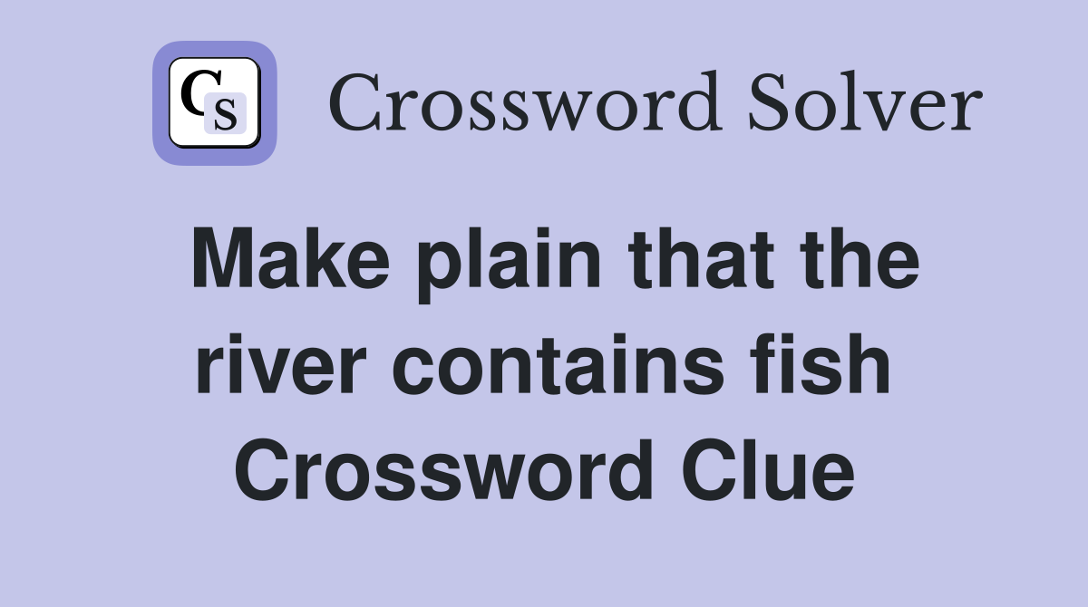 Make plain that the river contains fish Crossword Clue