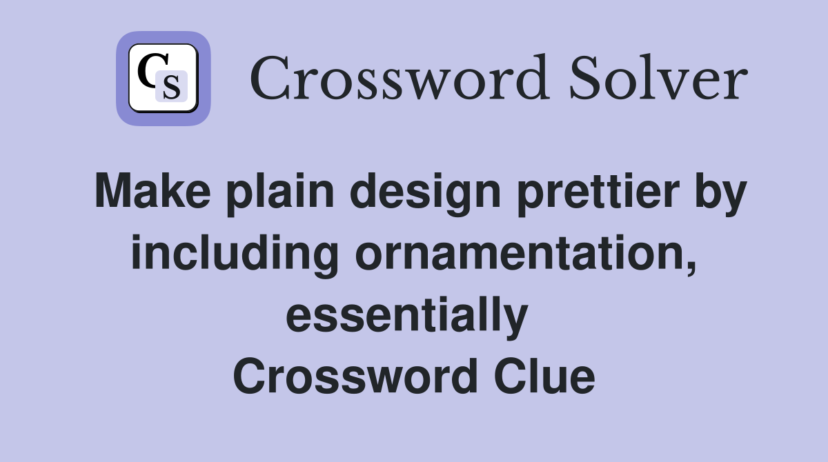 Make plain design prettier by including ornamentation, essentially  Crossword Clue