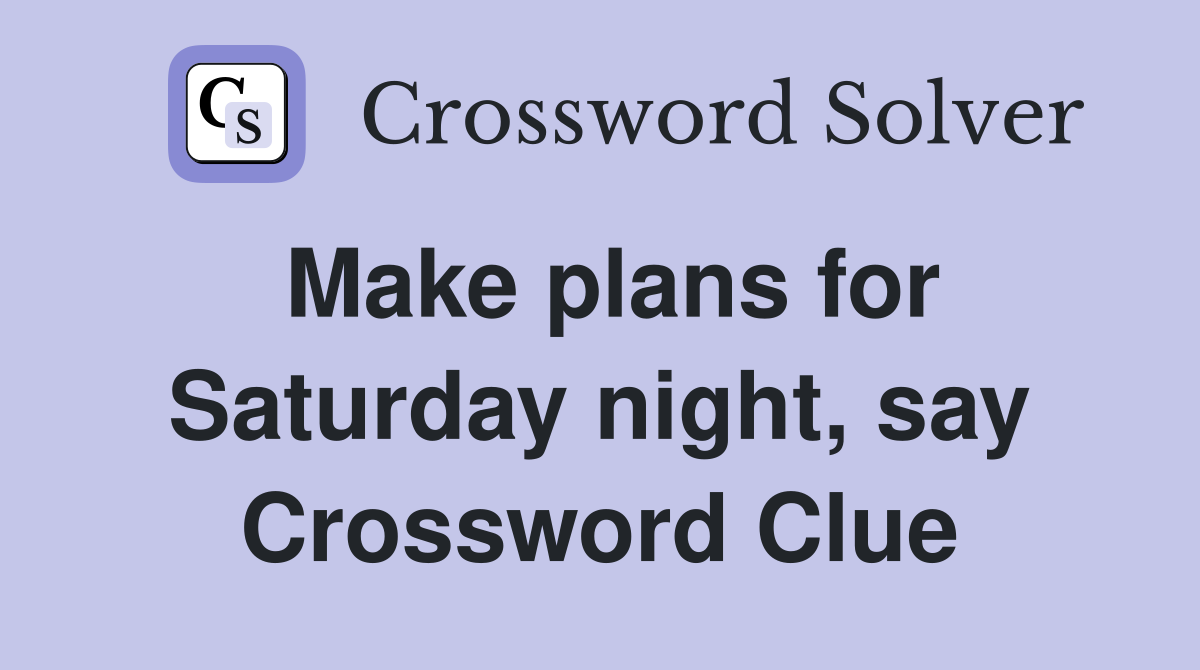 Make plans for Saturday night, say Crossword Clue