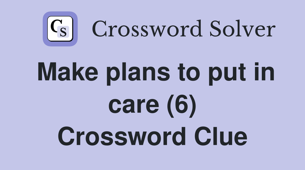 Make plans to put in care (6) Crossword Clue