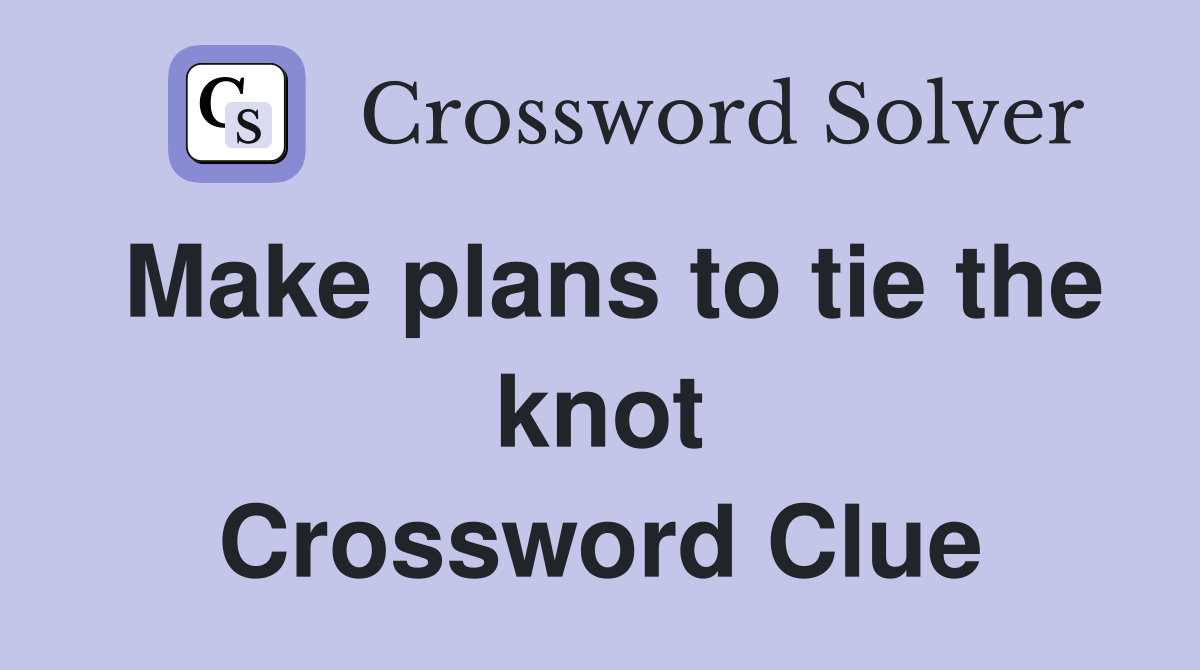 Make plans to tie the knot Crossword Clue