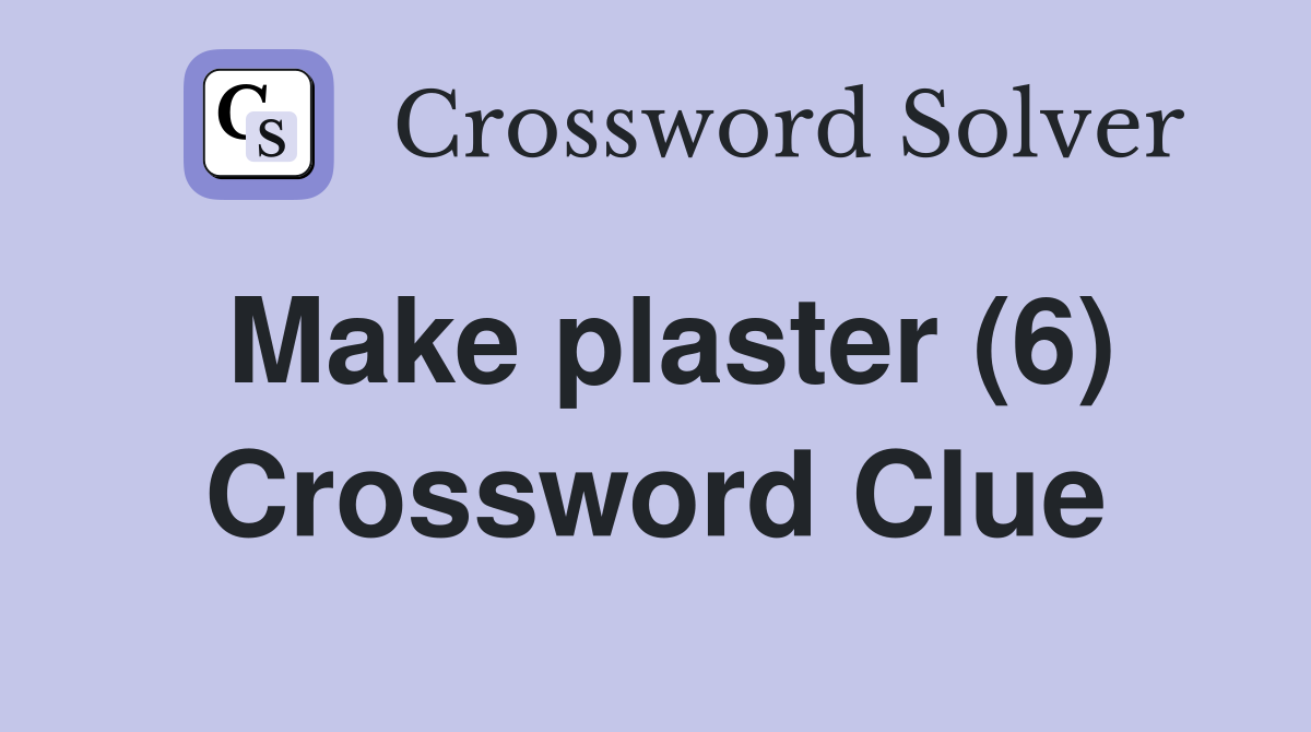 Make plaster (6) Crossword Clue