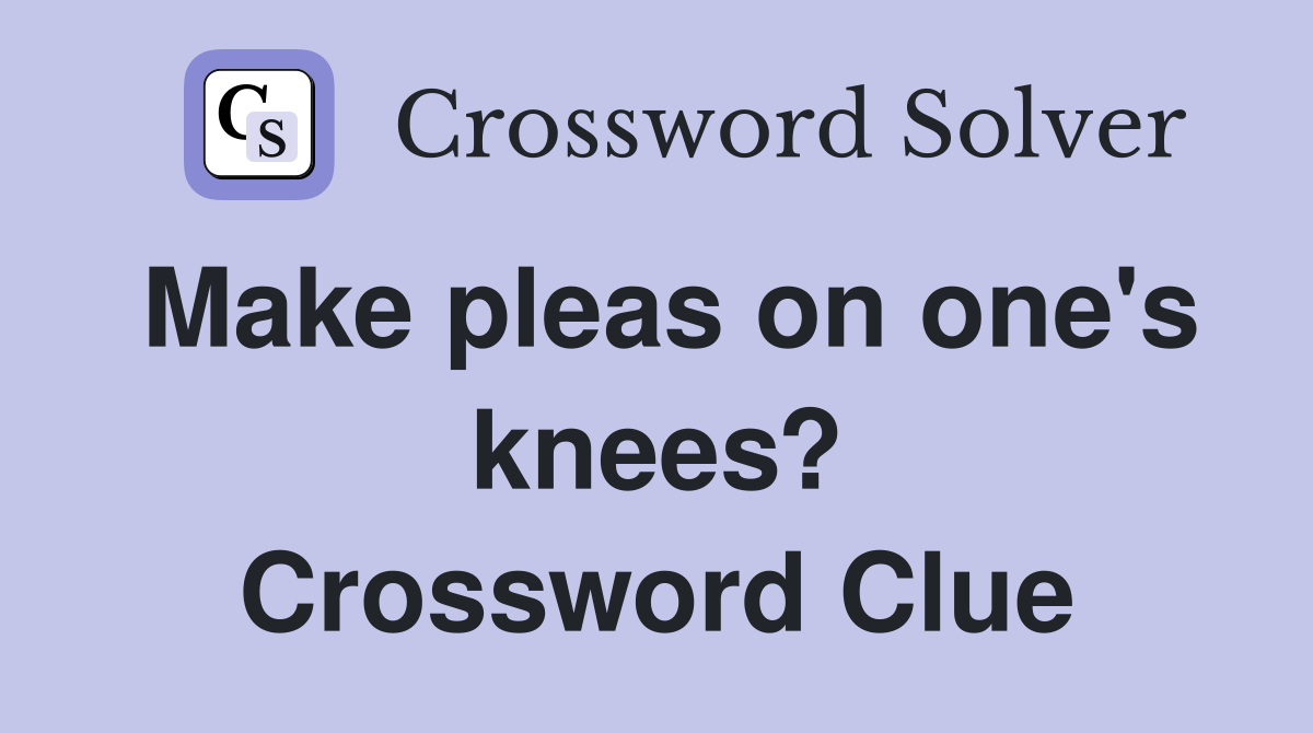 Make pleas on one's knees? Crossword Clue