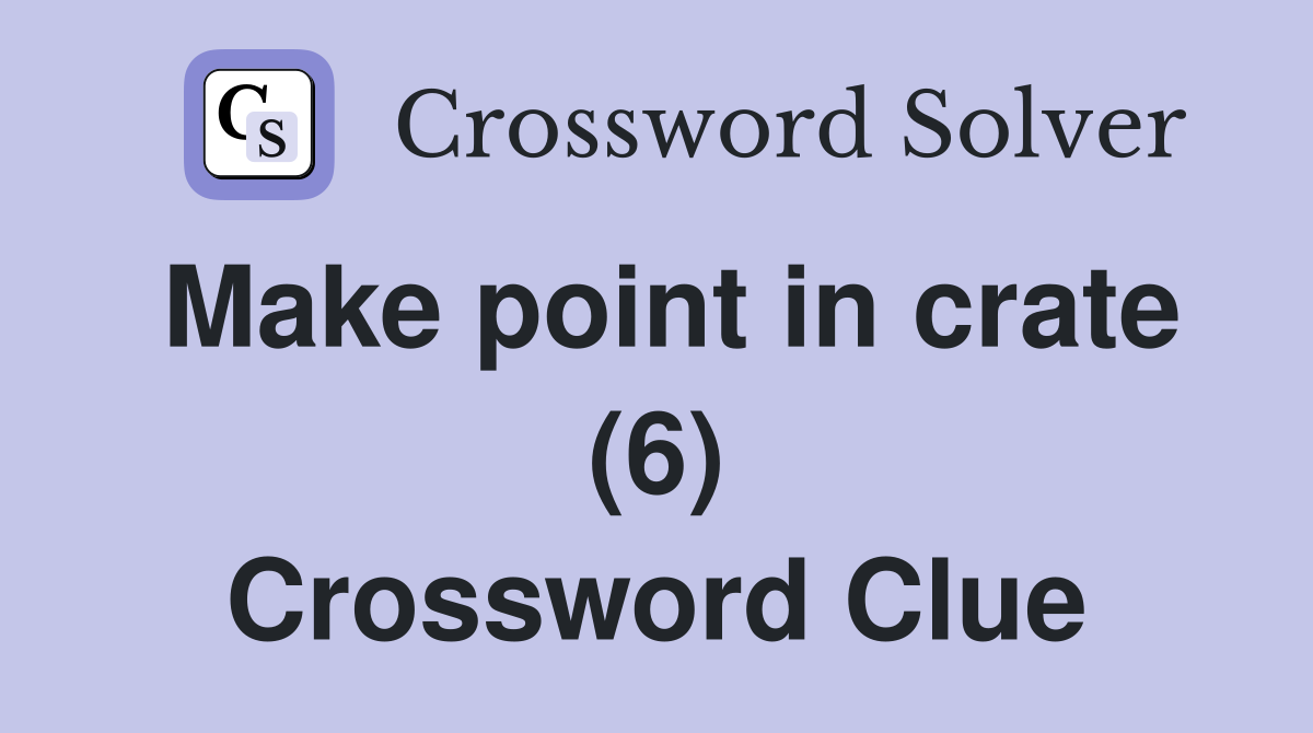 Make point in crate (6) Crossword Clue