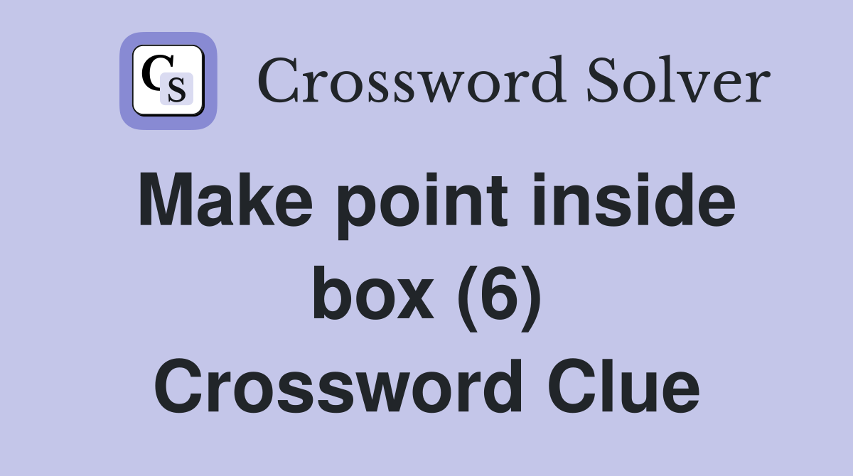 Make point inside box (6) Crossword Clue
