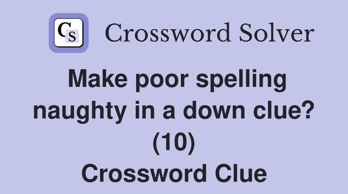 Make poor spelling naughty in a down clue? (10) Crossword Clue