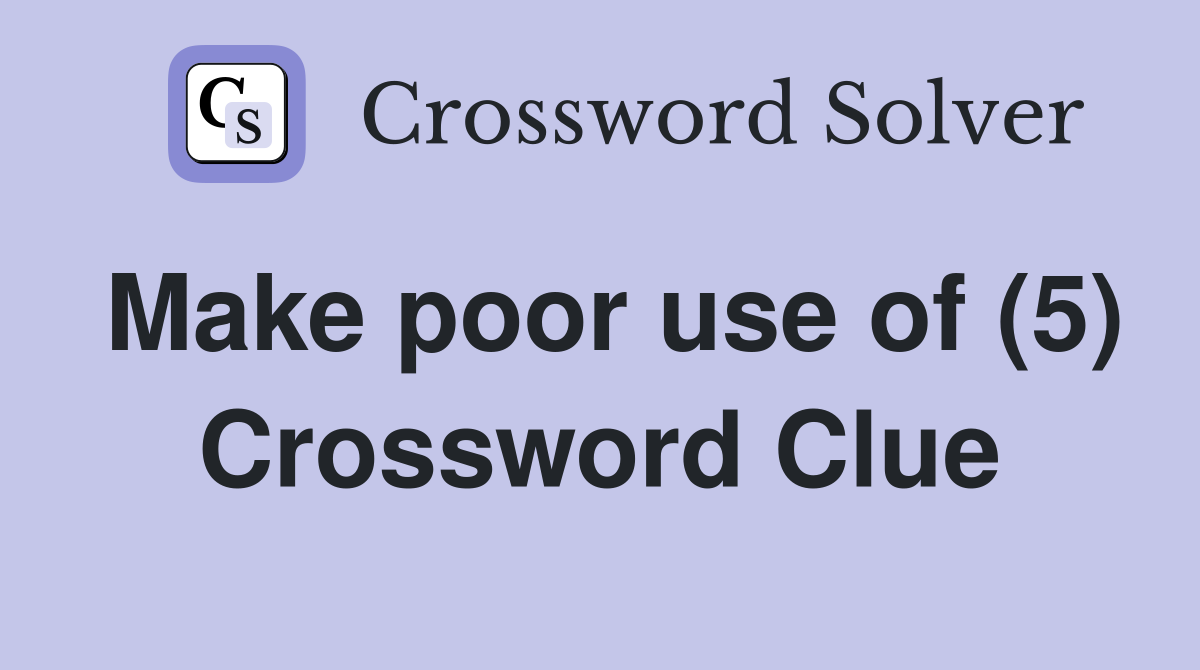 Make poor use of (5) Crossword Clue