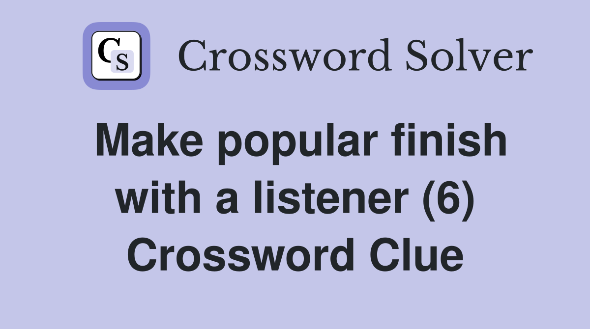 Make popular finish with a listener (6) Crossword Clue