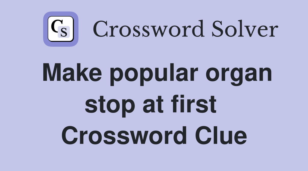 Make popular organ stop at first  Crossword Clue