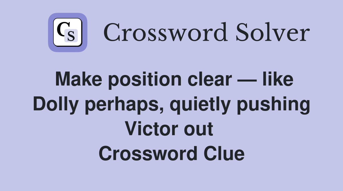 Make position clear — like Dolly perhaps, quietly pushing Victor out  Crossword Clue