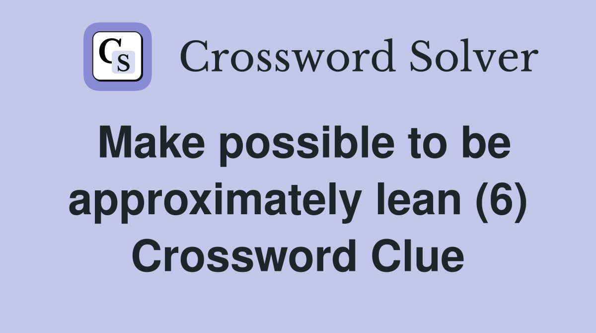 Make possible to be approximately lean (6) Crossword Clue