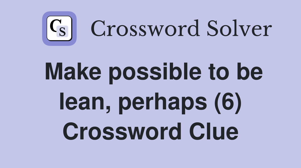 Make possible to be lean, perhaps (6) Crossword Clue