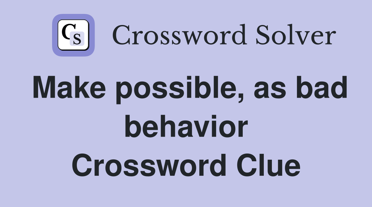 Make possible, as bad behavior Crossword Clue