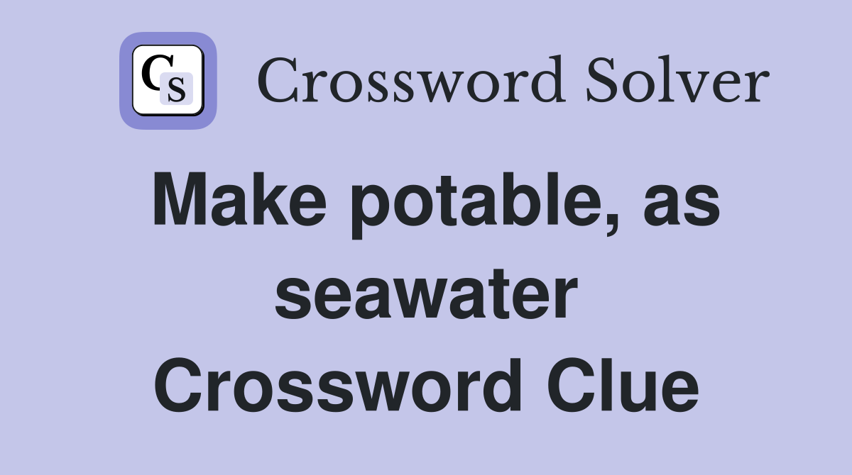 Make potable, as seawater Crossword Clue
