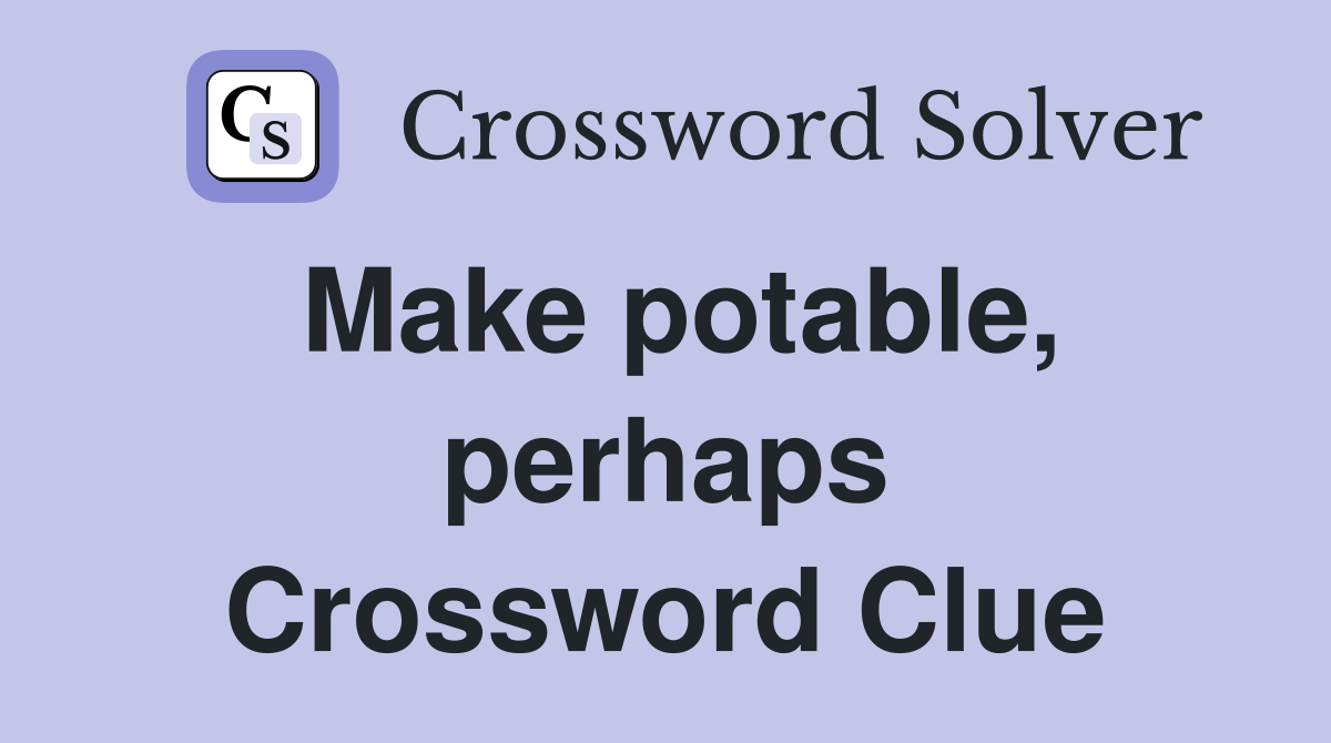 Make potable, perhaps Crossword Clue