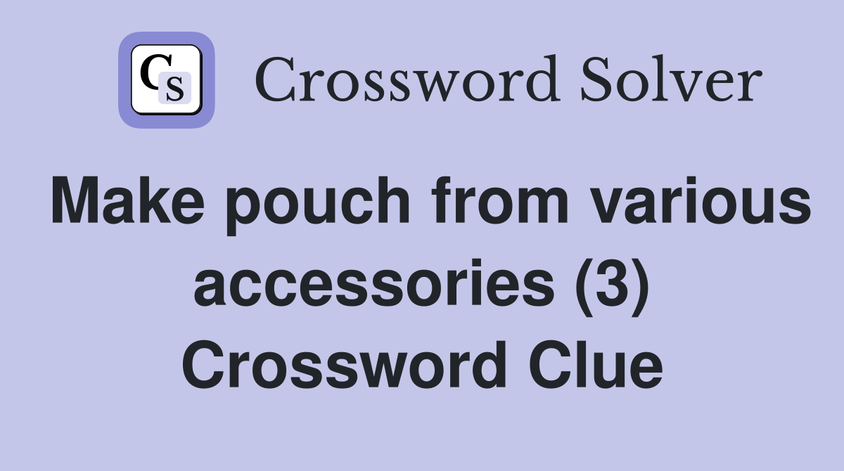 Make pouch from various accessories (3) Crossword Clue