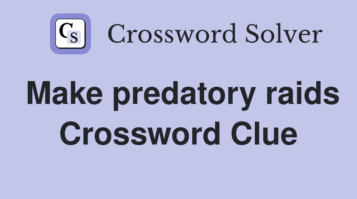 Make predatory raids Crossword Clue