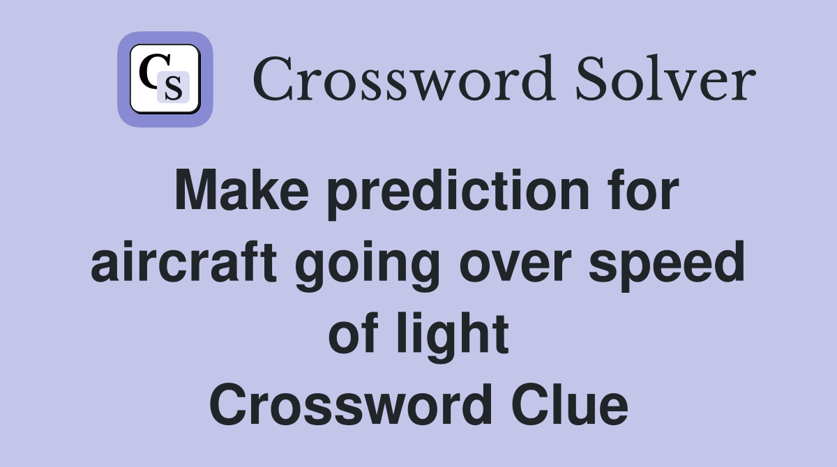 Make prediction for aircraft going over speed of light Crossword Clue