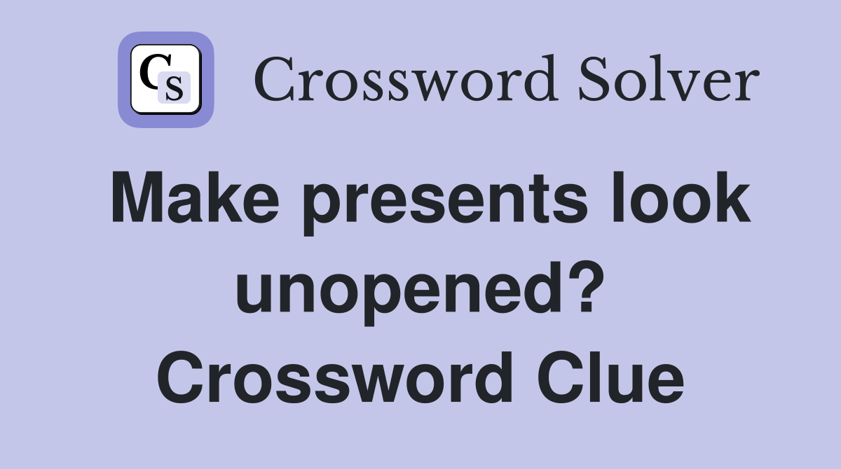 Make presents look unopened? Crossword Clue
