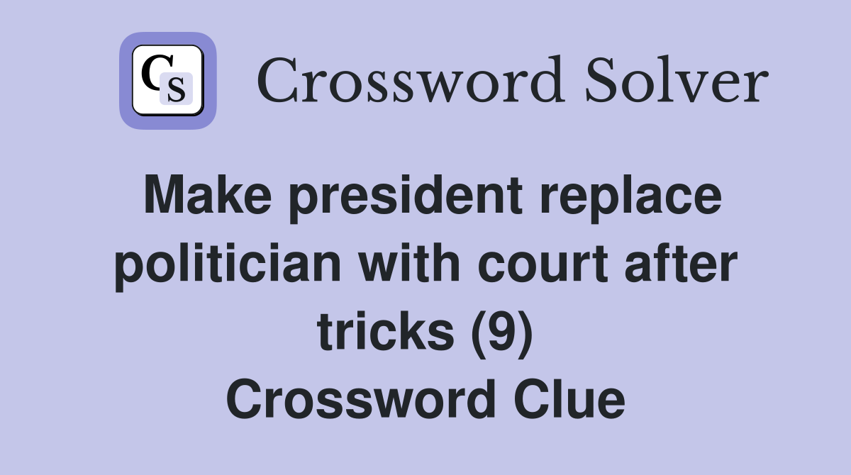 Make president replace politician with court after tricks (9) Crossword Clue