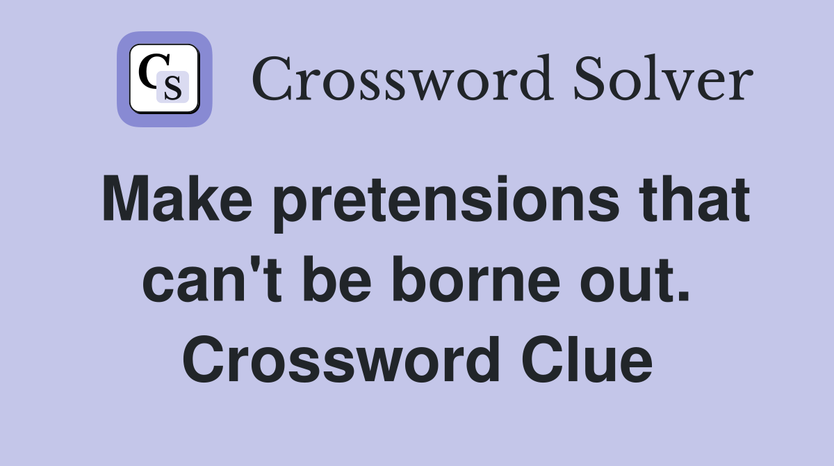 Make pretensions that can't be borne out. Crossword Clue