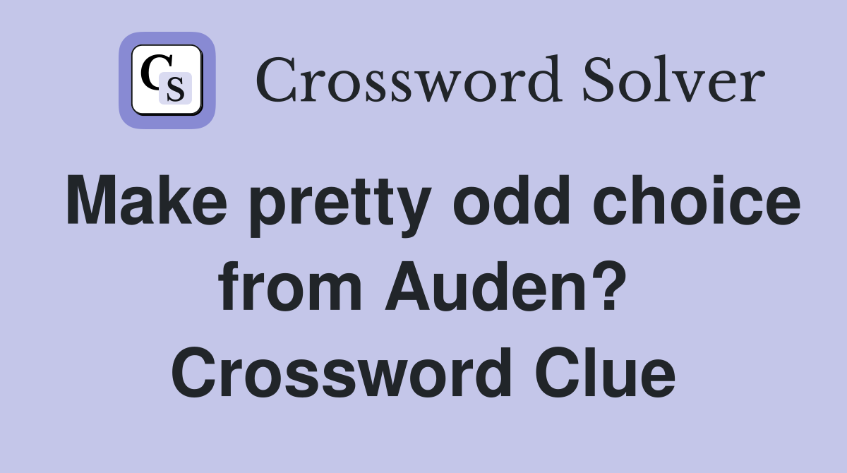 Make pretty odd choice from Auden? Crossword Clue